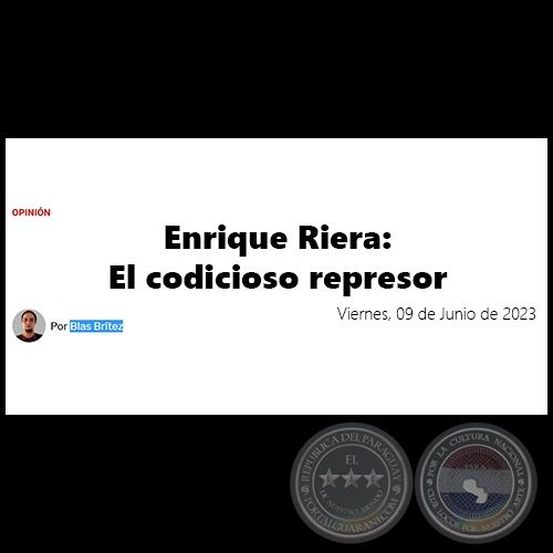 ENRIQUE RIERA: EL CODICIOSO REPRESOR - Por BLAS BRÍTEZ - Viernes, 09 de Junio de 2023